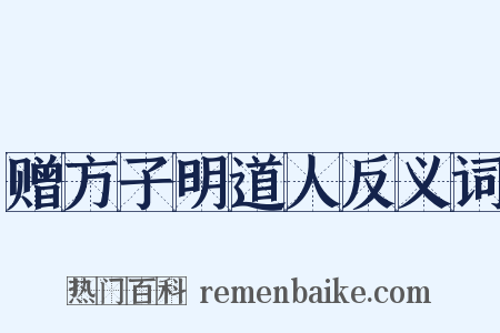 赠方子明道人反义词是什么意思的图片